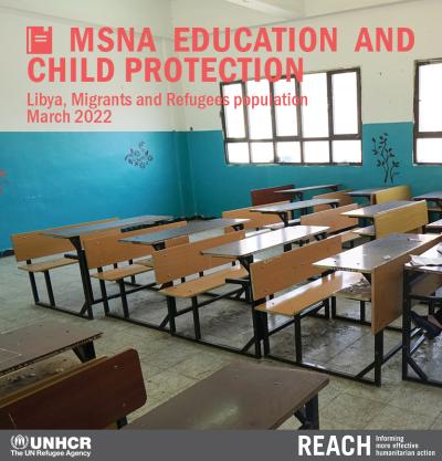 MSNA EDUCATION AND CHILD PROTECTION: Libya, Migrants & Refugee Population. March 2022